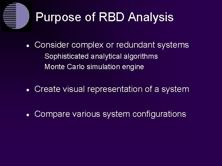 Purpose of RBD Analysis · Consider complex or redundant systems Sophisticated analytical algorithms Monte
