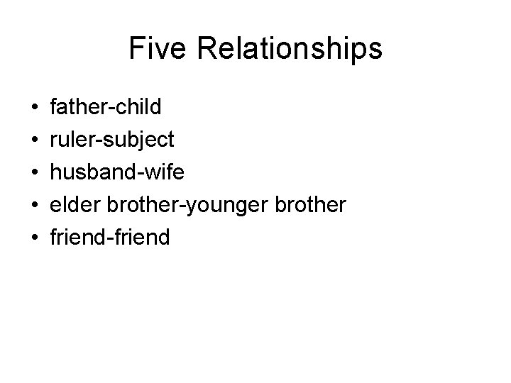 Five Relationships • • • father-child ruler-subject husband-wife elder brother-younger brother friend-friend 