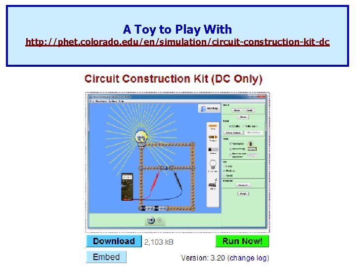 A Toy to Play With http: //phet. colorado. edu/en/simulation/circuit-construction-kit-dc 