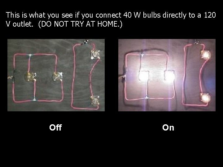 This is what you see if you connect 40 W bulbs directly to a