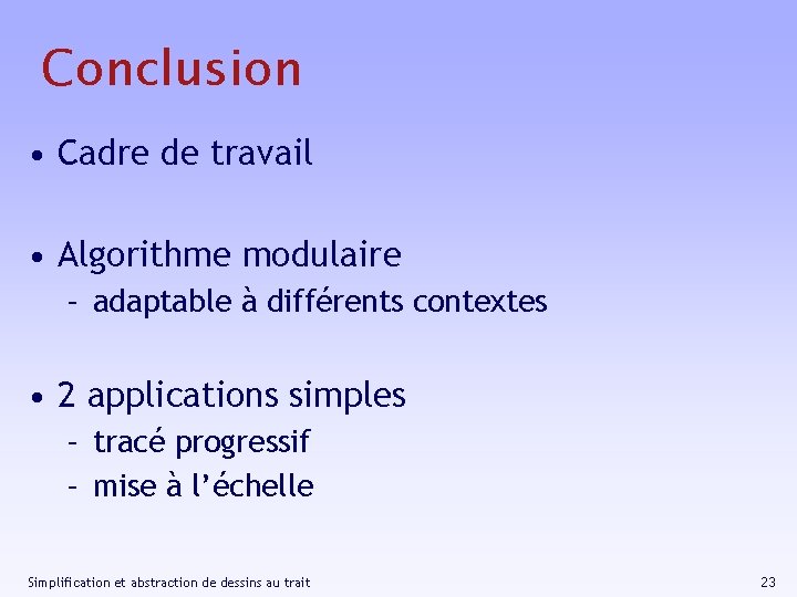 Conclusion • Cadre de travail • Algorithme modulaire – adaptable à différents contextes •