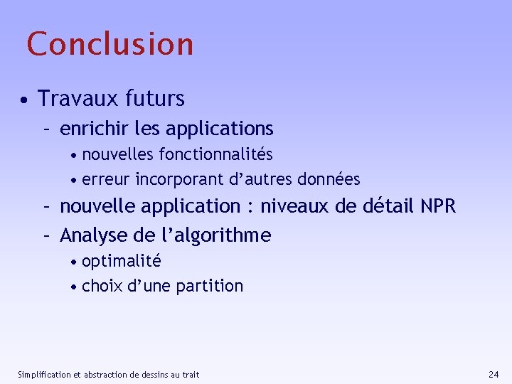 Conclusion • Travaux futurs – enrichir les applications • nouvelles fonctionnalités • erreur incorporant