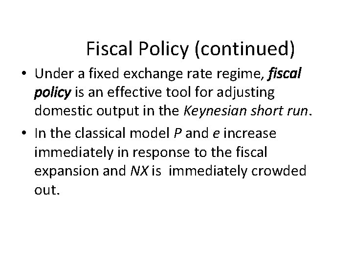 Fiscal Policy (continued) • Under a fixed exchange rate regime, fiscal policy is an