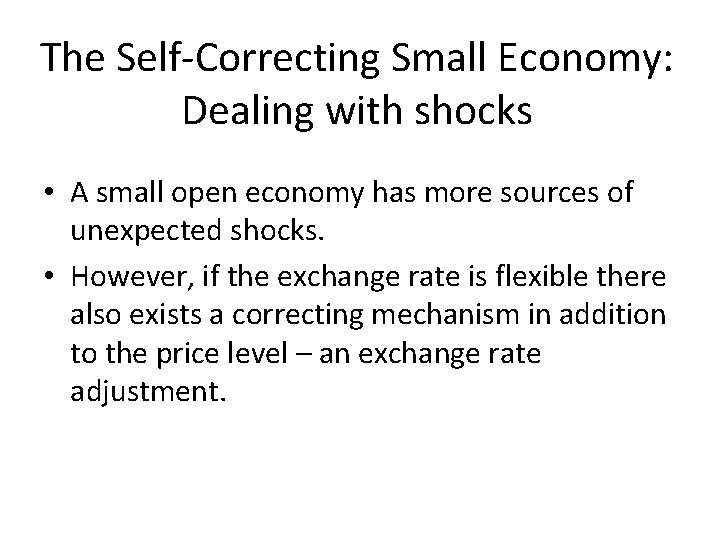 The Self-Correcting Small Economy: Dealing with shocks • A small open economy has more