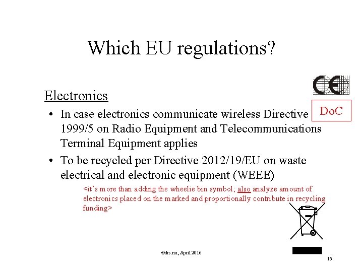 Which EU regulations? Electronics • In case electronics communicate wireless Directive Do. C 1999/5