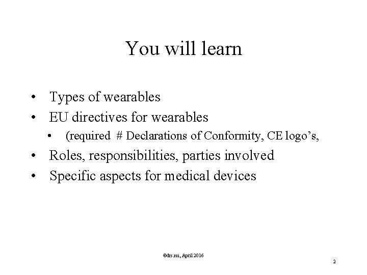 You will learn • Types of wearables • EU directives for wearables • (required