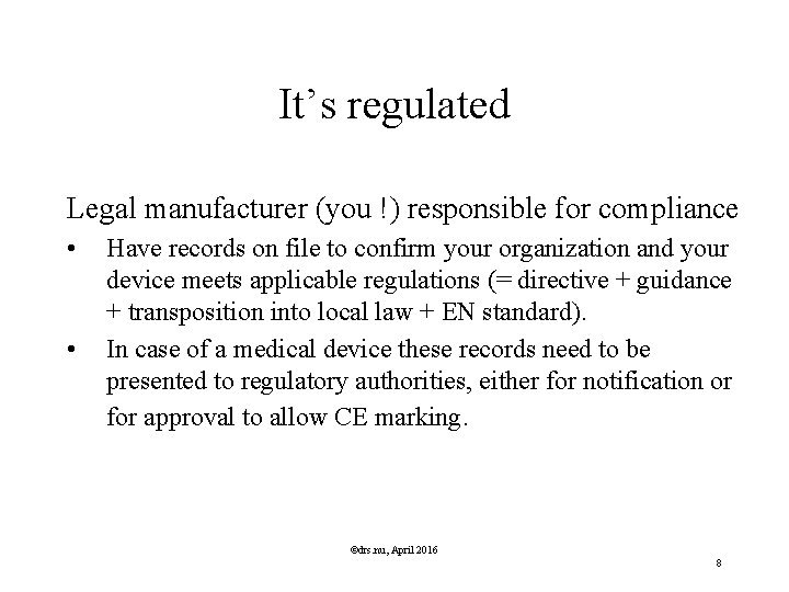 It’s regulated Legal manufacturer (you !) responsible for compliance • • Have records on