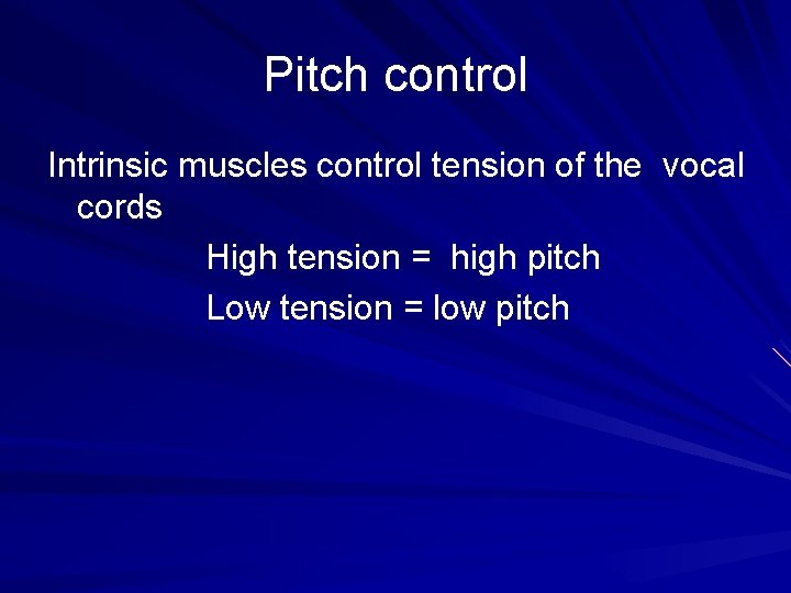 Pitch control Intrinsic muscles control tension of the vocal cords High tension = high