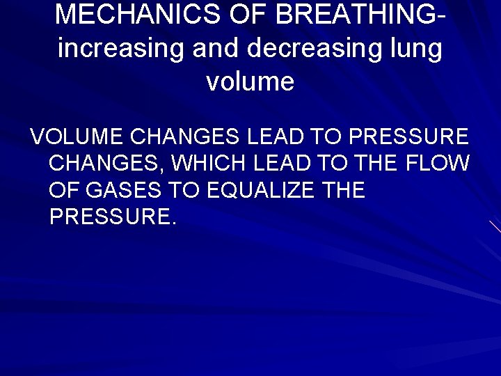 MECHANICS OF BREATHINGincreasing and decreasing lung volume VOLUME CHANGES LEAD TO PRESSURE CHANGES, WHICH