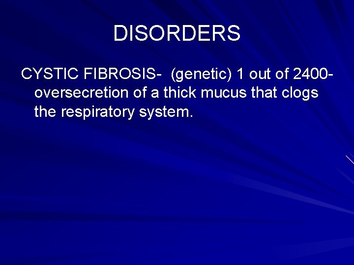 DISORDERS CYSTIC FIBROSIS- (genetic) 1 out of 2400 oversecretion of a thick mucus that