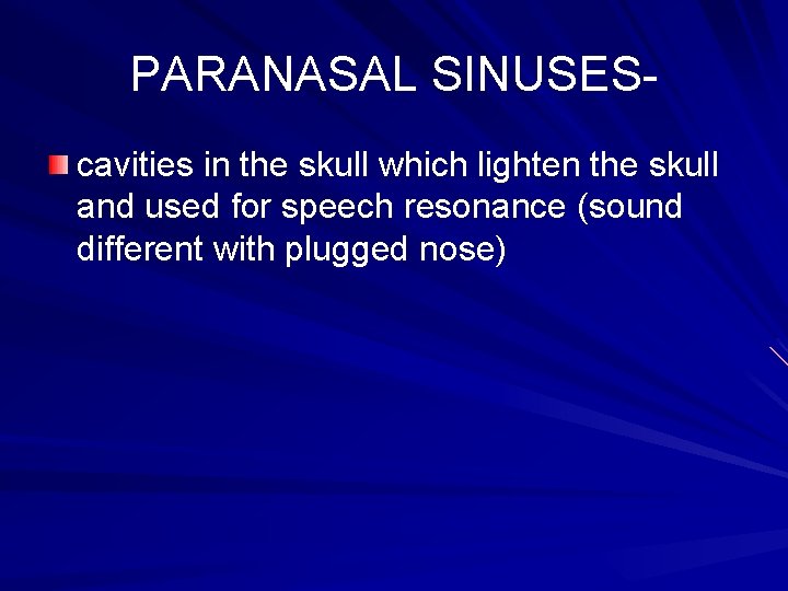 PARANASAL SINUSEScavities in the skull which lighten the skull and used for speech resonance