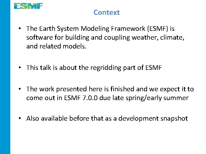 Context • The Earth System Modeling Framework (ESMF) is software for building and coupling