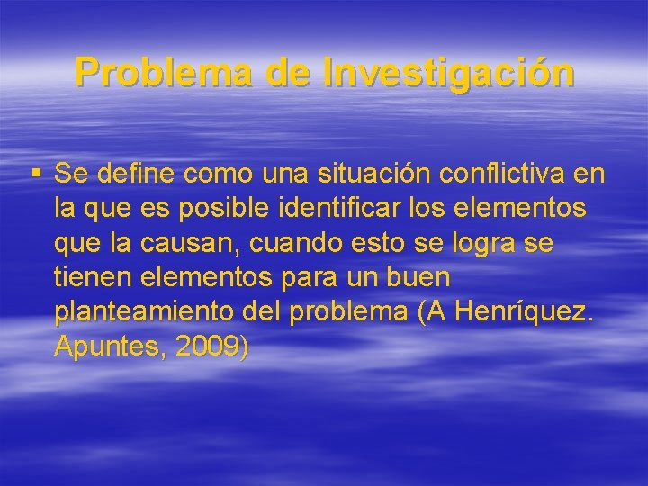 Problema de Investigación § Se define como una situación conflictiva en la que es