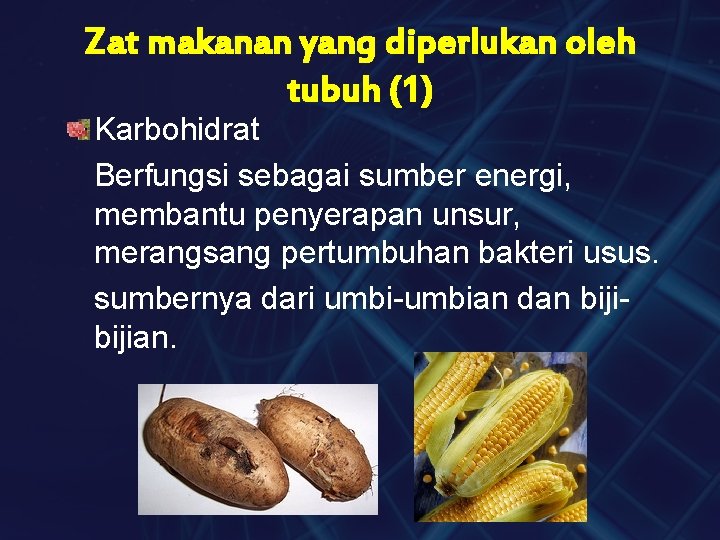 Zat makanan yang diperlukan oleh tubuh (1) Karbohidrat Berfungsi sebagai sumber energi, membantu penyerapan