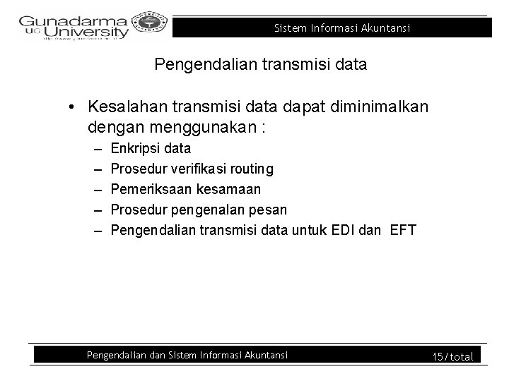 Sistem Informasi Akuntansi Pengendalian transmisi data • Kesalahan transmisi data dapat diminimalkan dengan menggunakan