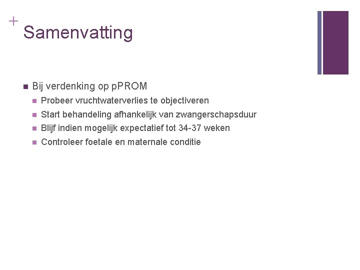 + Samenvatting n Bij verdenking op p. PROM n Probeer vruchtwaterverlies te objectiveren n