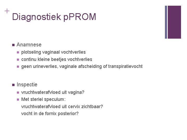 + Diagnostiek p. PROM n n Anamnese n plotseling vaginaal vochtverlies n continu kleine