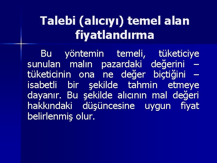 Talebi (alıcıyı) temel alan fiyatlandırma Bu yöntemin temeli, tüketiciye sunulan malın pazardaki değerini –