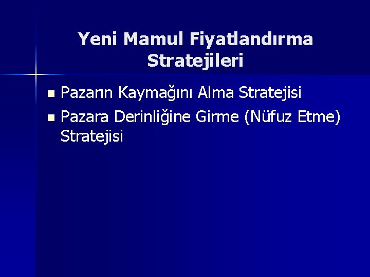 Yeni Mamul Fiyatlandırma Stratejileri Pazarın Kaymağını Alma Stratejisi n Pazara Derinliğine Girme (Nüfuz Etme)