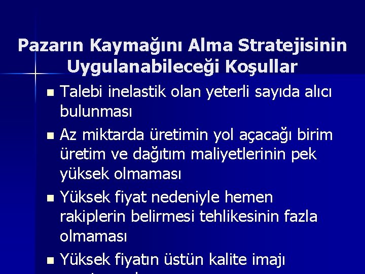 Pazarın Kaymağını Alma Stratejisinin Uygulanabileceği Koşullar Talebi inelastik olan yeterli sayıda alıcı bulunması n