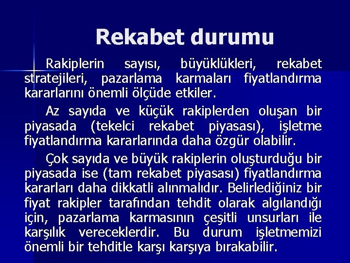 Rekabet durumu Rakiplerin sayısı, büyüklükleri, rekabet stratejileri, pazarlama karmaları fiyatlandırma kararlarını önemli ölçüde etkiler.