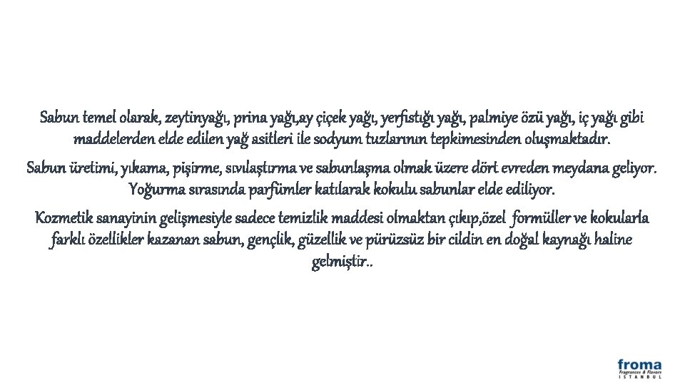 Sabun temel olarak, zeytinyağı, prina yağı, ay çiçek yağı, yerfıstığı yağı, palmiye özü yağı,