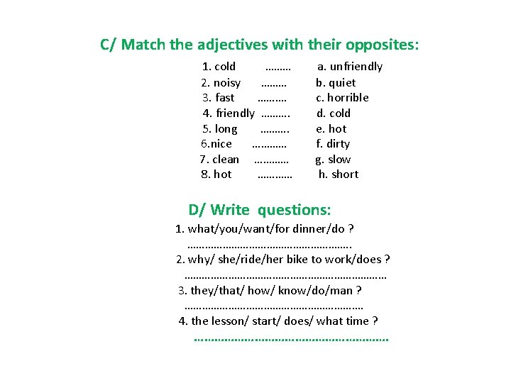 C/ Match the adjectives with their opposites: 1. cold ……… 2. noisy ……… 3.