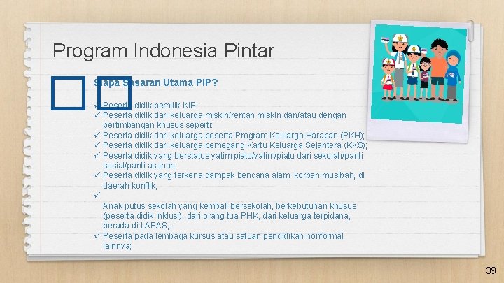 Program Indonesia Pintar �� Siapa Sasaran Utama PIP? ü Peserta didik pemilik KIP; ü