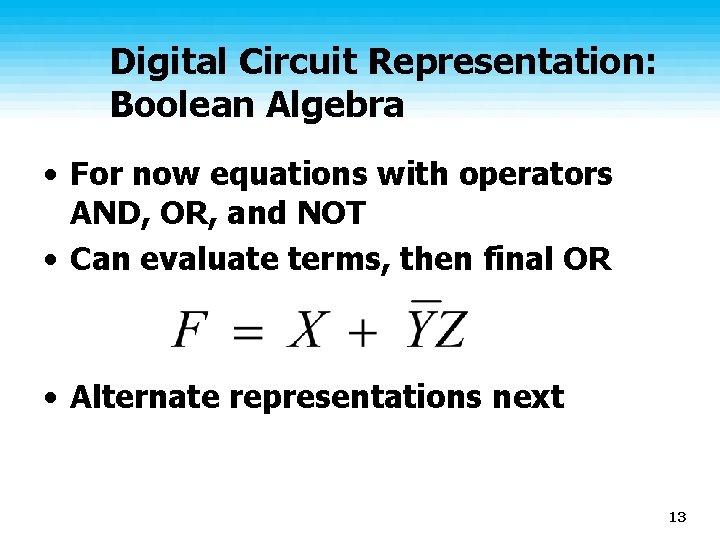 Digital Circuit Representation: Boolean Algebra • For now equations with operators AND, OR, and
