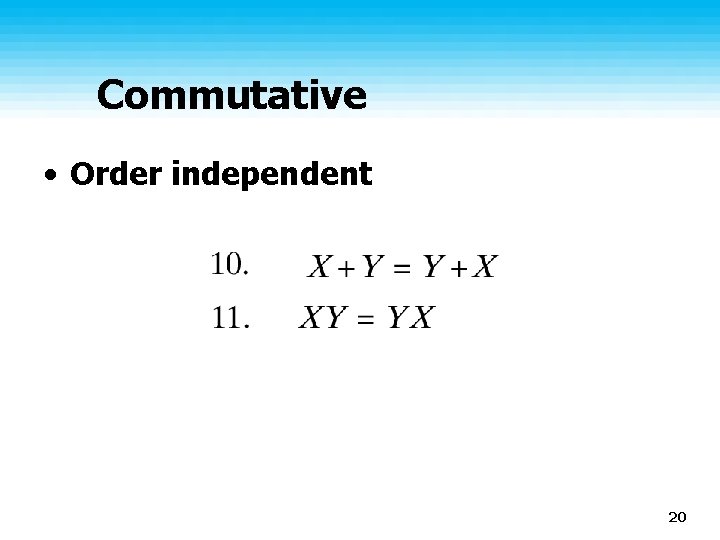 Commutative • Order independent 20 