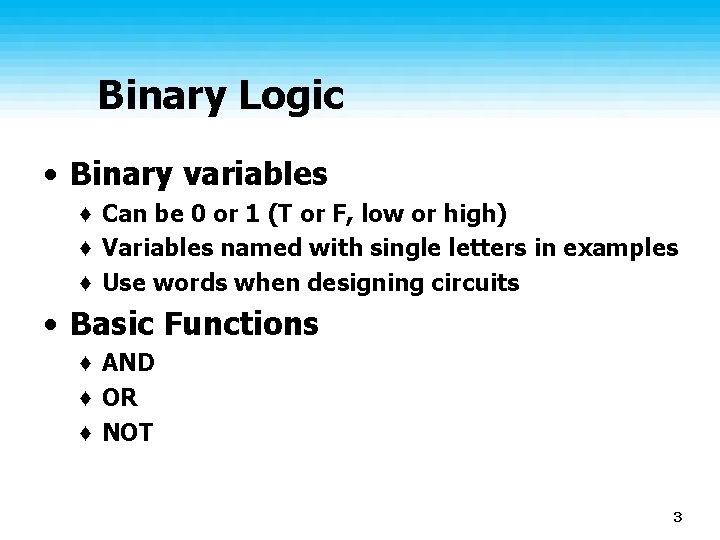Binary Logic • Binary variables ♦ Can be 0 or 1 (T or F,