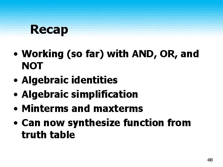 Recap • Working (so far) with AND, OR, and NOT • Algebraic identities •