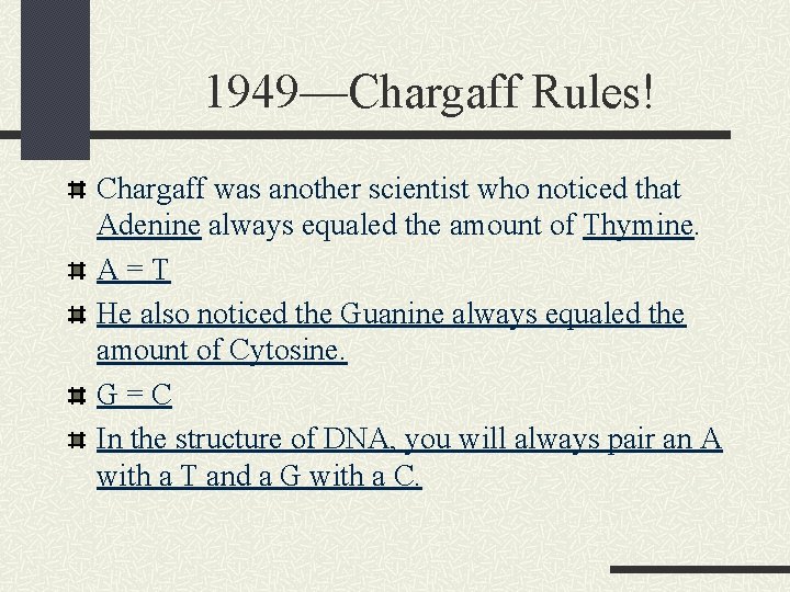 1949—Chargaff Rules! Chargaff was another scientist who noticed that Adenine always equaled the amount