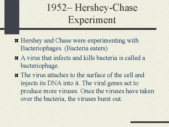 1952– Hershey-Chase Experiment Hershey and Chase were experimenting with Bacteriophages. (Bacteria eaters) A virus