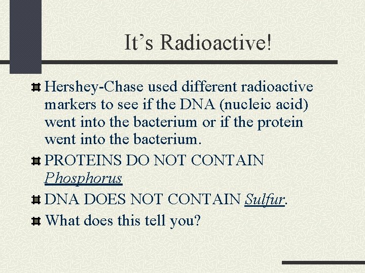 It’s Radioactive! Hershey-Chase used different radioactive markers to see if the DNA (nucleic acid)