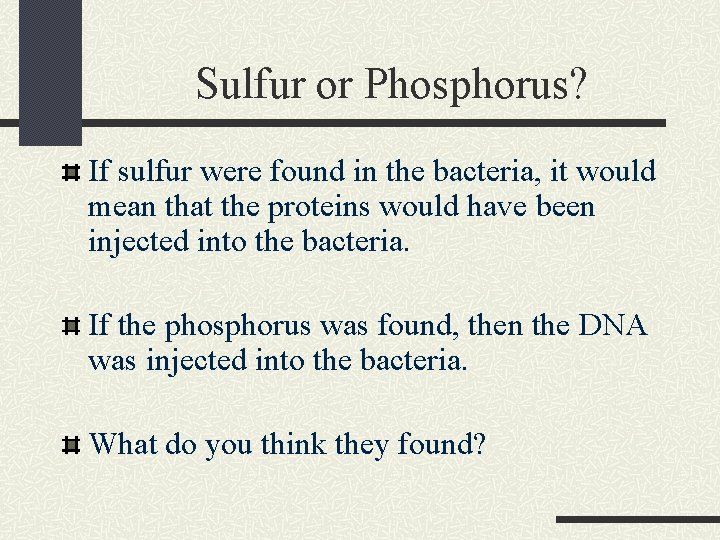 Sulfur or Phosphorus? If sulfur were found in the bacteria, it would mean that