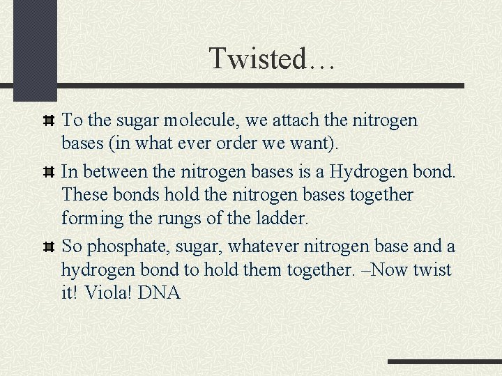 Twisted… To the sugar molecule, we attach the nitrogen bases (in what ever order