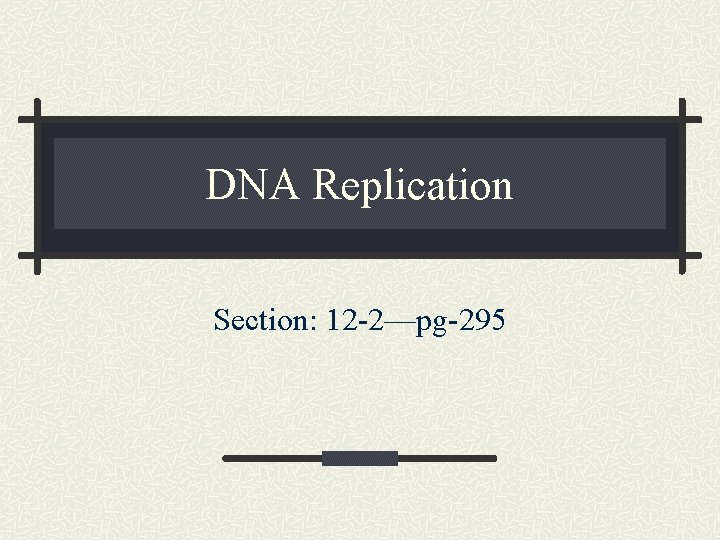 DNA Replication Section: 12 -2—pg-295 