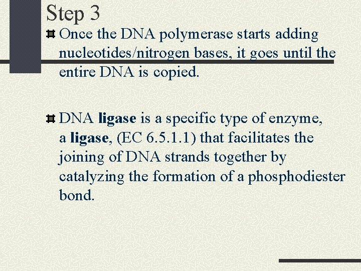 Step 3 Once the DNA polymerase starts adding nucleotides/nitrogen bases, it goes until the