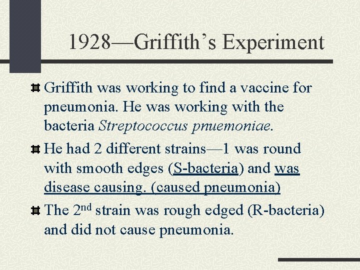 1928—Griffith’s Experiment Griffith was working to find a vaccine for pneumonia. He was working