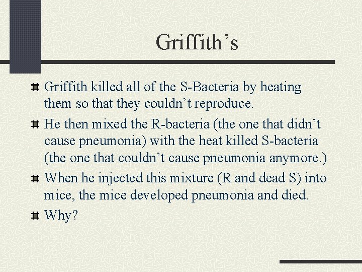 Griffith’s Griffith killed all of the S-Bacteria by heating them so that they couldn’t