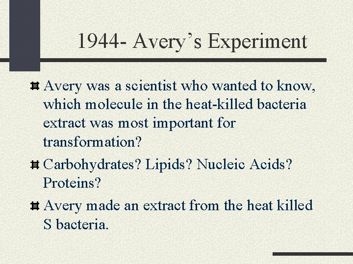 1944 - Avery’s Experiment Avery was a scientist who wanted to know, which molecule