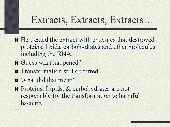 Extracts, Extracts… He treated the extract with enzymes that destroyed proteins, lipids, carbohydrates and