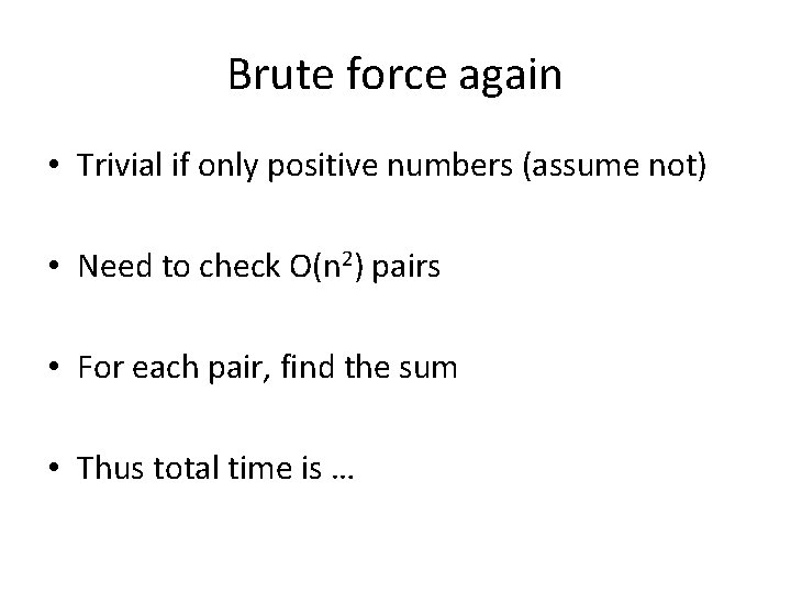 Brute force again • Trivial if only positive numbers (assume not) • Need to Brute force again • Trivial if only positive numbers (assume not) • Need to