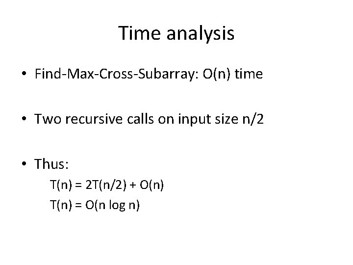 Time analysis • Find-Max-Cross-Subarray: O(n) time • Two recursive calls on input size n/2 Time analysis • Find-Max-Cross-Subarray: O(n) time • Two recursive calls on input size n/2