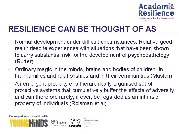 RESILIENCE CAN BE THOUGHT OF AS • • • Normal development under difficult circumstances.