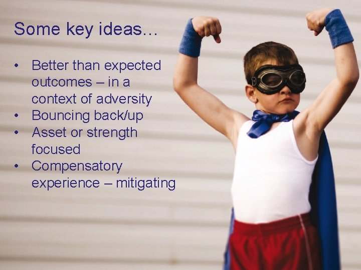 Some key ideas… • Better than expected outcomes – in a context of adversity