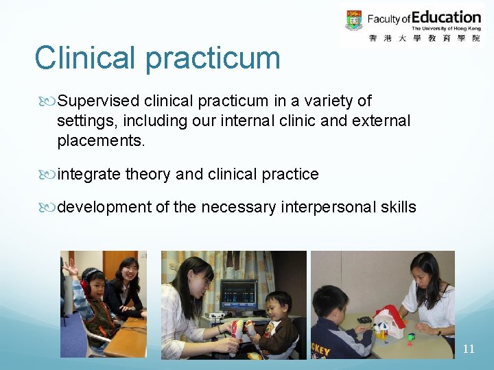 Clinical practicum Supervised clinical practicum in a variety of settings, including our internal clinic
