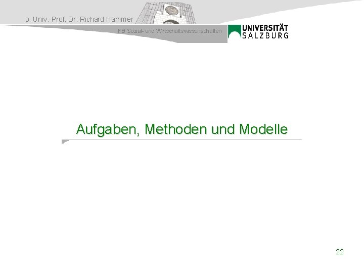 o. Univ. -Prof. Dr. Richard Hammer FB Sozial- und Wirtschaftswissenschaften Aufgaben, Methoden und Modelle