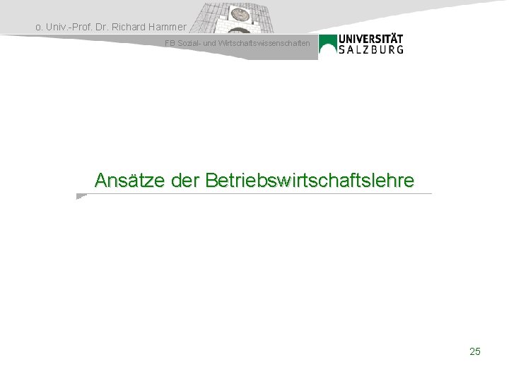 o. Univ. -Prof. Dr. Richard Hammer FB Sozial- und Wirtschaftswissenschaften Ansätze der Betriebswirtschaftslehre 25